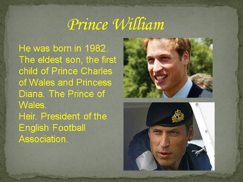 Prince William He was born in 1982. The eldest son, the first child of